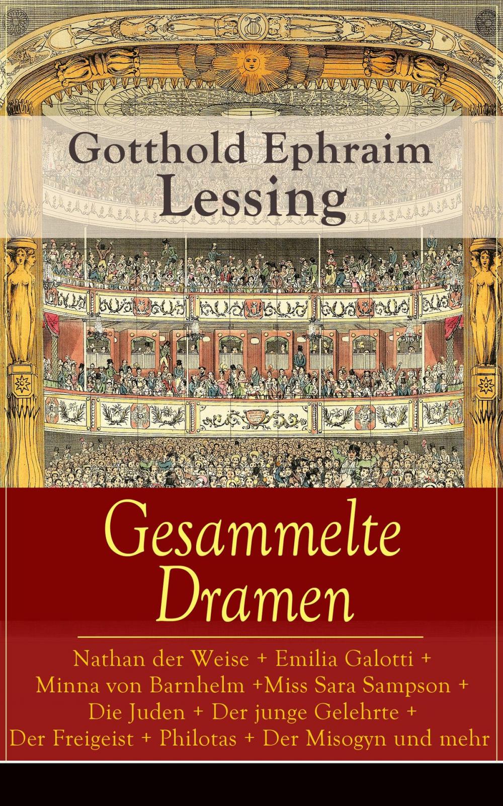 Big bigCover of Gesammelte Dramen: Nathan der Weise + Emilia Galotti + Minna von Barnhelm + Miss Sara Sampson + Die Juden + Der junge Gelehrte + Der Freigeist + Philotas + Der Misogyn und mehr