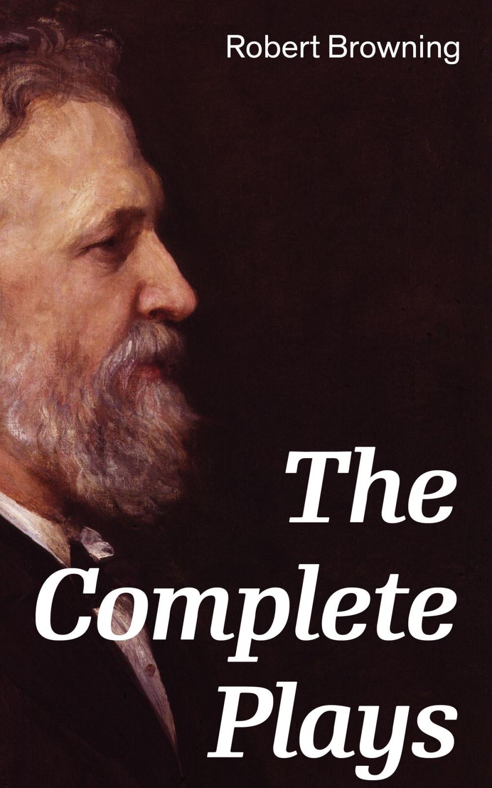 Big bigCover of The Complete Plays: Paracelsus, Stafford, Herakles, The Agamemnon of Aeschylus, Bells and Pomegranates, Pippa Passes, King Victor and King Charles, The Return of the Druses, Luria and a Soul’s Tragedy