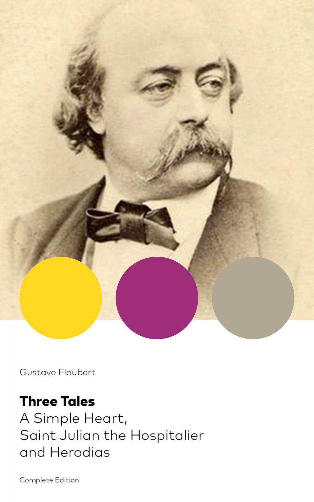 Big bigCover of Three Tales: A Simple Heart, Saint Julian the Hospitalier and Herodias (Complete Edition): A Classic of French Literature from the prolific French writer, known for Madame Bovary, Sentimental Education, Bouvard et Pécuchet and November