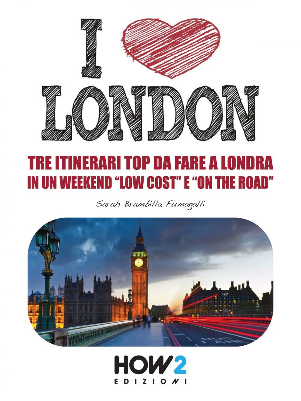 Big bigCover of I LOVE LONDON! Tre Itinerari Top da Fare a Londra in un Weekend “Low Cost” e “On the Road”