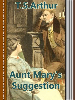 Cover of the book Aunt Mary's Suggestion by T.S.Arthur