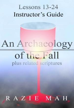 bigCover of the book Lessons 13-24 for Instructor’s Guide to An Archaeology of the Fall and Related Scriptures by 