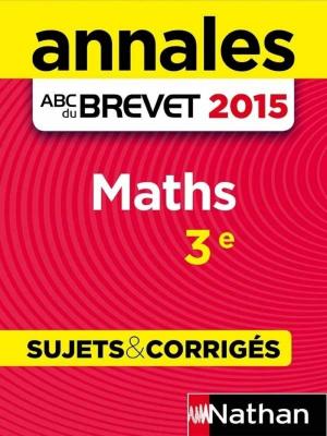 Cover of the book Annales ABC du BREVET 2015 Maths 3e by Noël Bonhomme, Jean-Yves Piboubès, Jean-François Grevet, François Martin, Nicolas Balaresque, Régis Benichi, Daniel Oster