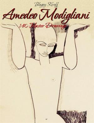 Cover of the book Amedeo Modigliani: 140 Master Drawings by Blagoy Kiroff