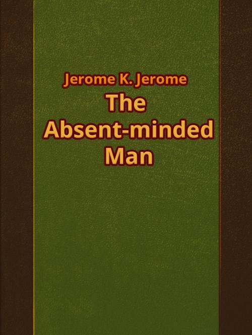 Cover of the book The Absent-minded Man by Jerome K. Jerome, Media Galaxy