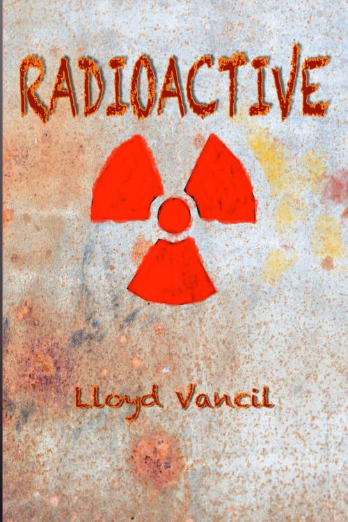 Cover of the book Radioactive by Lloyd Vancil, CreateSpace Independent Publishing Platform