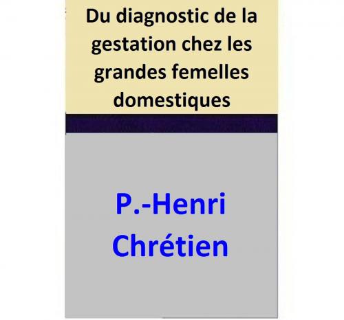 Cover of the book Du diagnostic de la gestation chez les grandes femelles domestiques by P.-Henri Chrétien, P.-Henri Chrétien