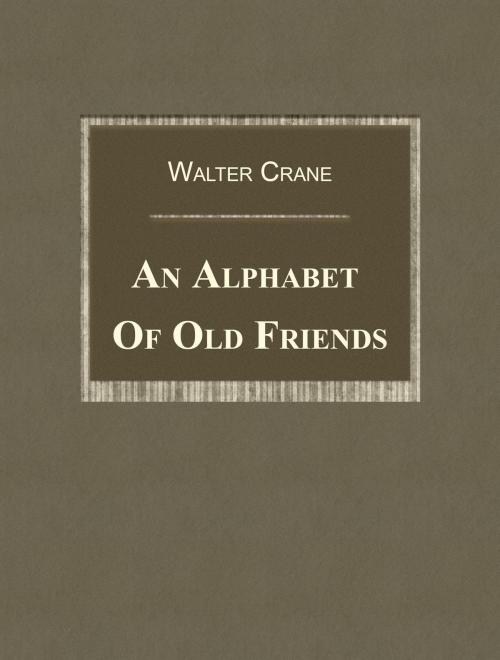 Cover of the book An Alphabet Of Old Friends by Walter Crane, Media Galaxy