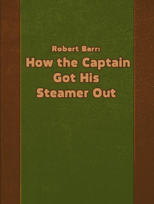 Cover of the book How the Captain Got His Steamer Out by Robert Barr, Media Galaxy