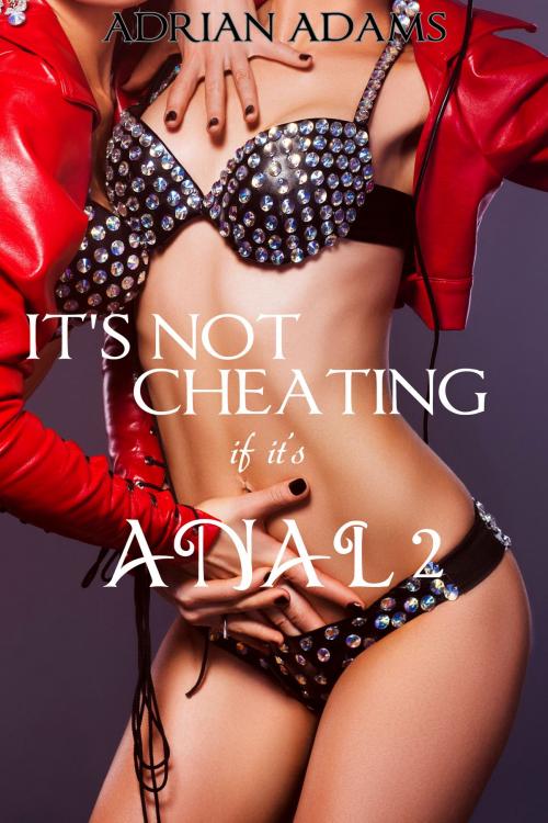 Cover of the book It's Not Cheating If It's Anal 2 by Adrian Adams, Golden Lynx Publishing