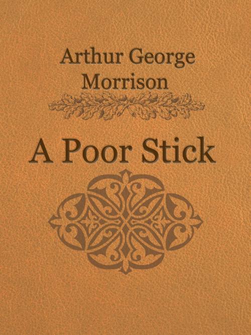 Cover of the book A Poor Stick by Arthur George Morrison, Media Galaxy