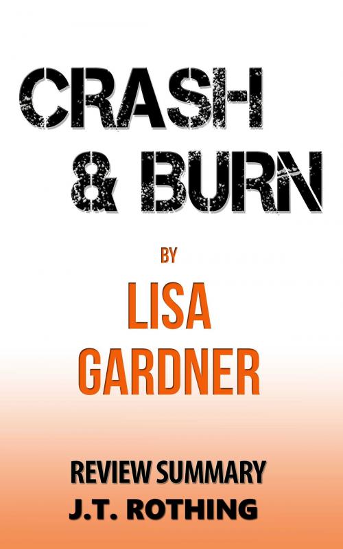 Cover of the book Crash and Burn by Lisa Gardner - Review Summary by J.T. Rothing, Book Chapter Summaries