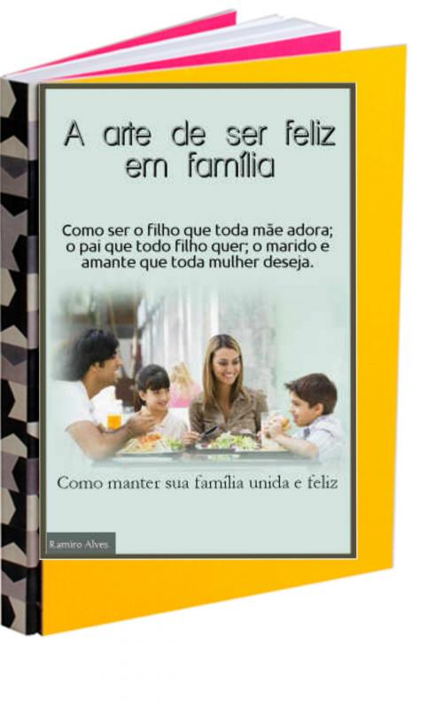 Cover of the book A arte de ser feliz em família by Ramiro Augusto Nunes Alves, Ramiro Alves