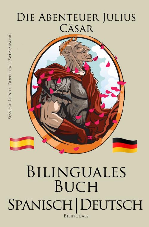 Cover of the book Spanisch Lernen - Bilinguales Buch (Spanisch - Deutsch) Die Abenteuer Julius Cäsar (Zweisprachig) by Bilinguals, Bilinguals