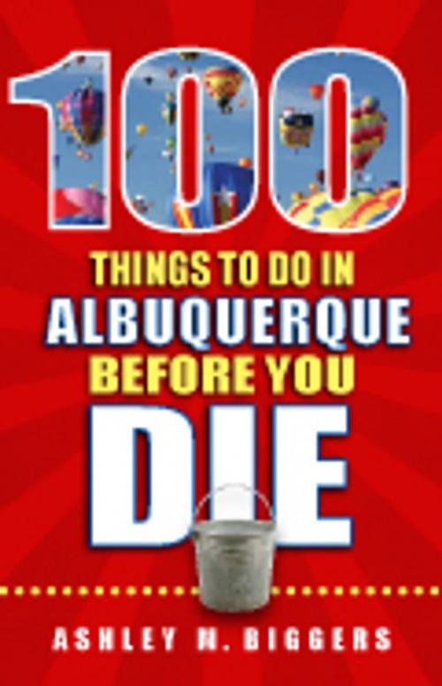 Cover of the book 100 Things to Do in Albuquerque Before You Die by Ashley M. Biggers, Reedy Press, LLC