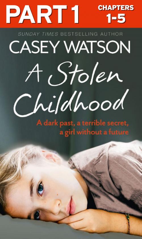 Cover of the book A Stolen Childhood: Part 1 of 3: A dark past, a terrible secret, a girl without a future by Casey Watson, HarperCollins Publishers