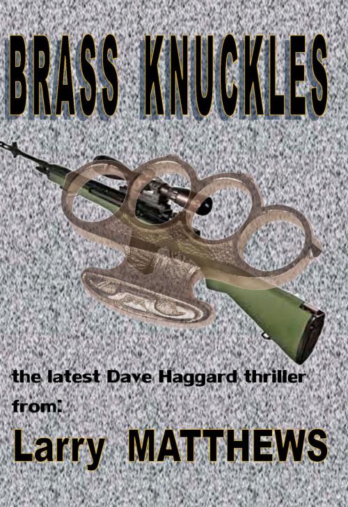 Cover of the book Brasss Knuckles: A Dave Haggard thriller by Larry Matthews, A-Argus Better Book Publishers