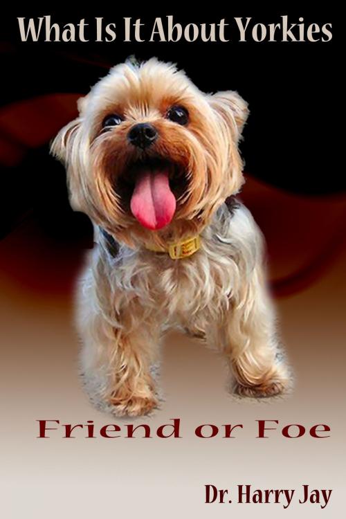 Cover of the book What Is It About Yorkies by Harry Jay, Dr. Leland Benton