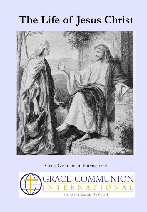 Cover of the book The Life of Jesus Christ by Grace Communion International, Grace Communion International