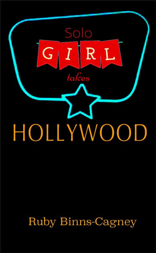 Cover of the book Solo Girl Takes Hollywood by Ruby Binns-Cagney, BinnsCagneyPublishing Co