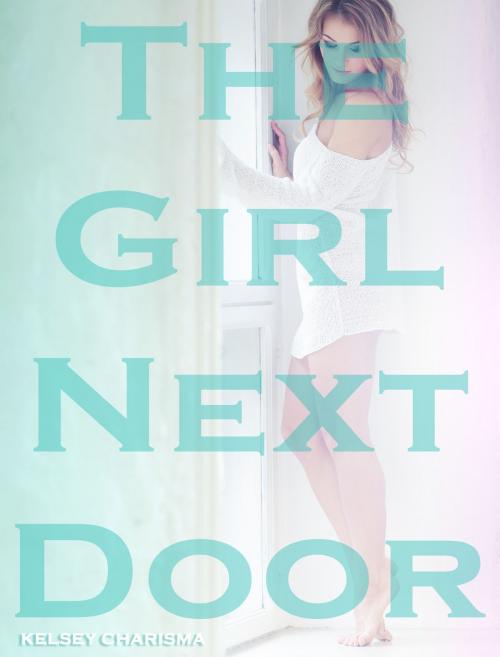 Cover of the book The Girl Next Door by Kelsey Charisma, Kelsey Charisma