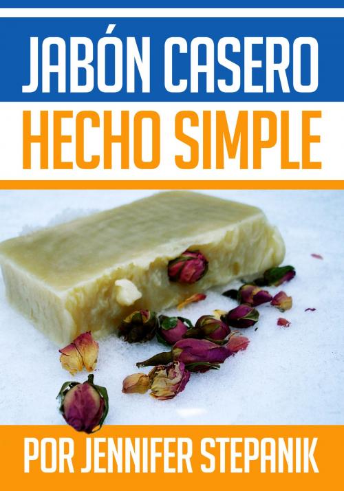 Cover of the book Jabón Casero hecho Simple by Jennifer Stepanik, Jennifer Stepanik