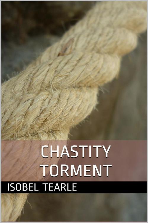 Cover of the book Chastity Torment (Femdom, Chastity) by Isobel Tearle, Isobel Tearle