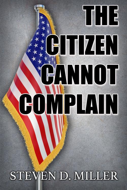Cover of the book The Citizen Cannot Complain by Steven D. Miller, Steven D. Miller