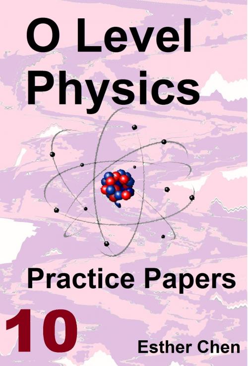 Cover of the book O level Physics Practice Papers 10 by Esther Chen, Esther Chen