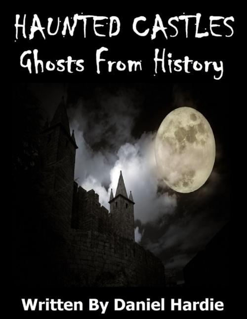 Cover of the book Haunted Castles: Ghosts from History by Daniel Hardie, Lulu.com