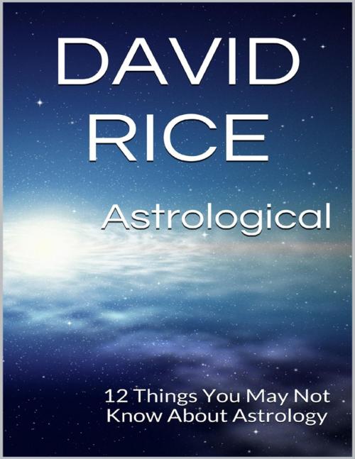 Cover of the book Astrological: 12 Things You May Not Know About Astrology by David Rice, Lulu.com