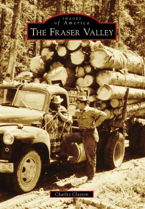 Cover of the book The Fraser Valley by Charles Clayton, Arcadia Publishing Inc.