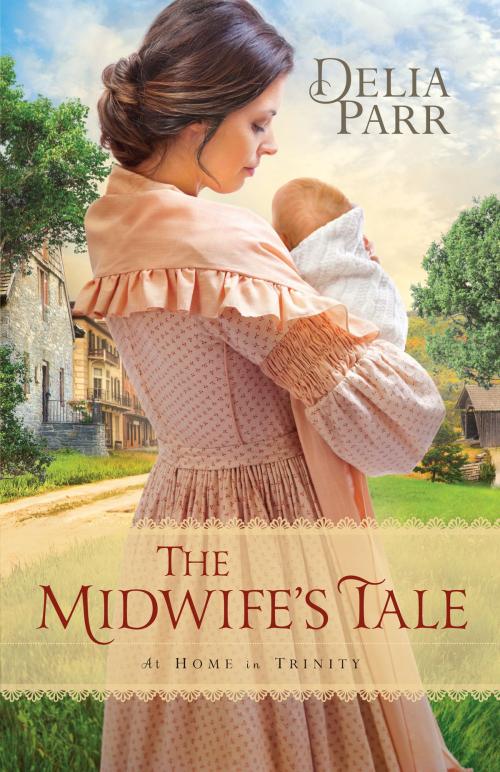 Cover of the book The Midwife's Tale (At Home in Trinity Book #1) by Delia Parr, Baker Publishing Group