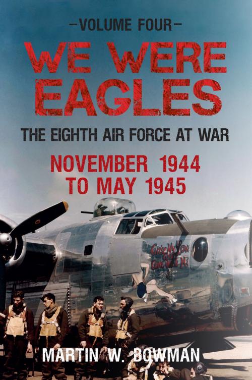 Cover of the book We Were Eagles Volume Four by Martin W. Bowman, Amberley Publishing