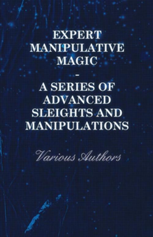 Cover of the book Expert Manipulative Magic - A Series of Advanced Sleights and Manipulations by Various, Read Books Ltd.