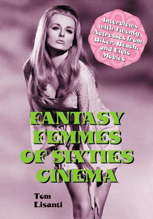 Cover of the book Fantasy Femmes of Sixties Cinema by Tom Lisanti, McFarland & Company, Inc., Publishers