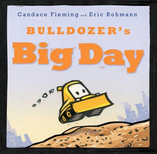 Cover of the book Bulldozer's Big Day by Candace Fleming, Atheneum Books for Young Readers