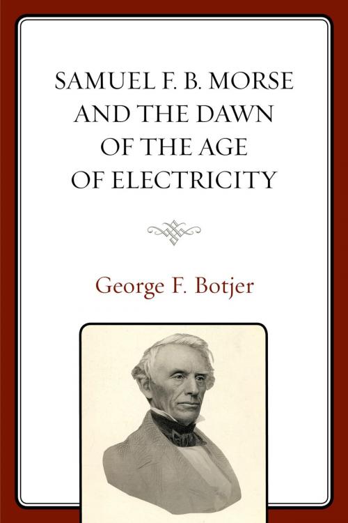 Cover of the book Samuel F. B. Morse and the Dawn of the Age of Electricity by George F. Botjer, Lexington Books