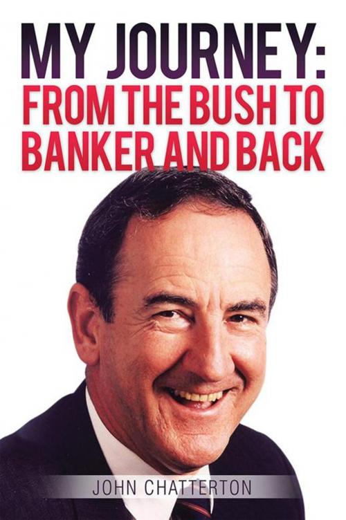 Cover of the book My Journey: from the Bush to Banker and Back by John Chatterton, Xlibris AU