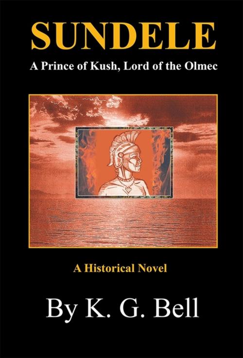 Cover of the book Sundele a Prince of Kush, Lord of the Olmec by K. G. Bell, Xlibris US