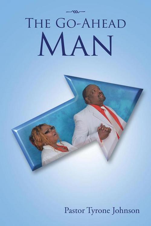 Cover of the book The Go-Ahead Man by Pastor Tyrone Johnson, AuthorHouse