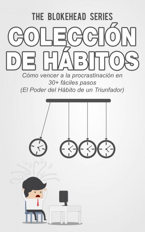 Cover of the book Colección de Hábitos. Cómo Vencer a la Procrastinación en 30+ Fáciles Pasos by The Blokehead, Babelcube Inc.