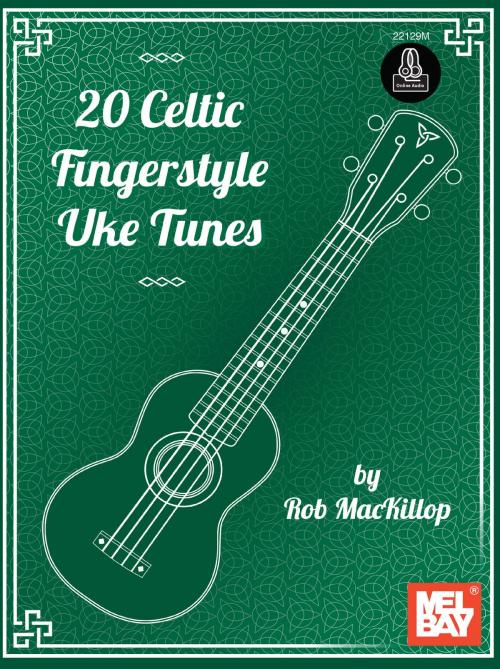 Cover of the book 20 Celtic Fingerstyle Uke Tunes by Rob MacKillop, Mel Bay Publications, Inc.