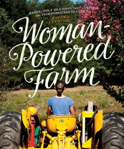 Cover of the book Woman-Powered Farm: Manual for a Self-Sufficient Lifestyle from Homestead to Field by Audrey Levatino, Michael Levatino, Countryman Press