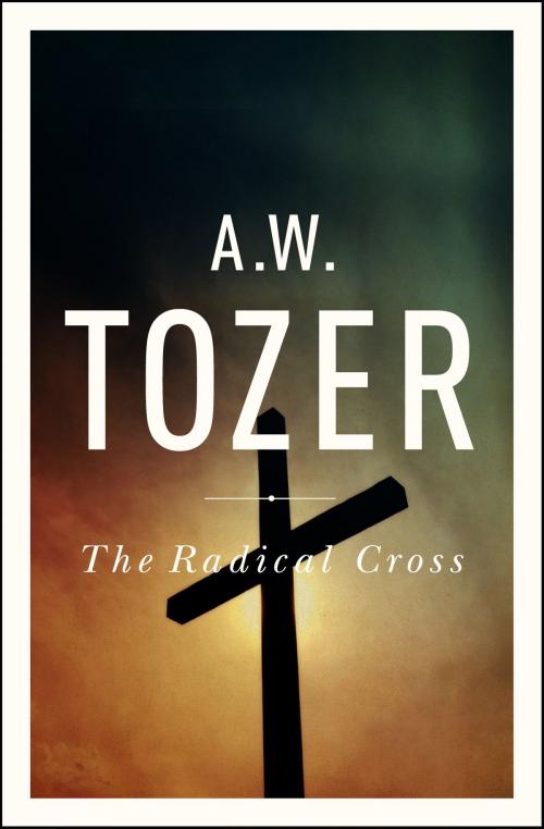 Cover of the book The Radical Cross by A. W. Tozer, Moody Publishers