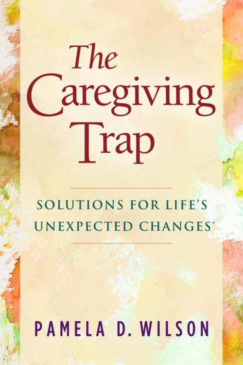 Cover of the book The Caregiving Trap by Pamela D. Wilson, Morgan James Publishing