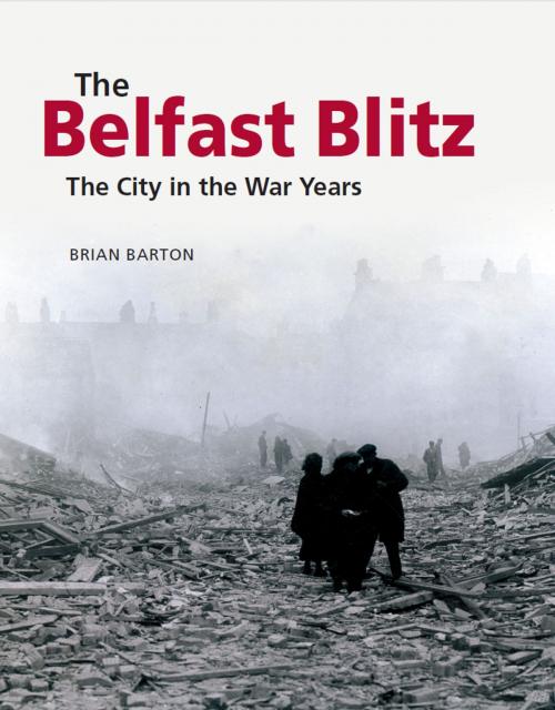 Cover of the book The Belfast Blitz: The City in the War Years by Brian Barton, Ulster Historical Foundation