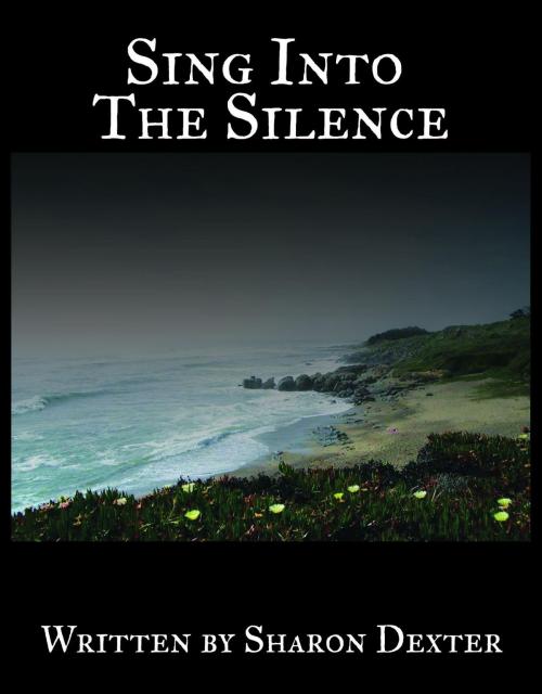 Cover of the book Sing Into the Silence by Sharon Dexter, Green Ivy