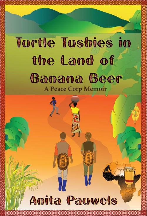 Cover of the book Turtle Tushies in the Land of Banana Beer, A Peace Corps Memoir by Anita Pauwels, Anita Pauwels