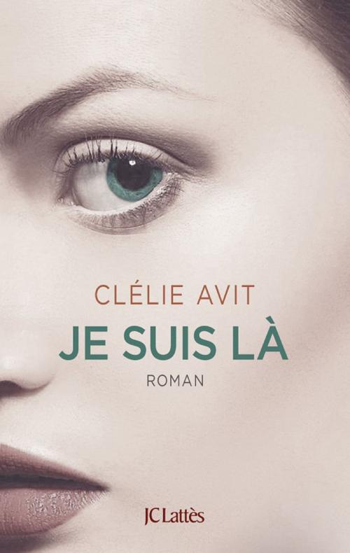 Cover of the book Je suis là by Clélie Avit, JC Lattès